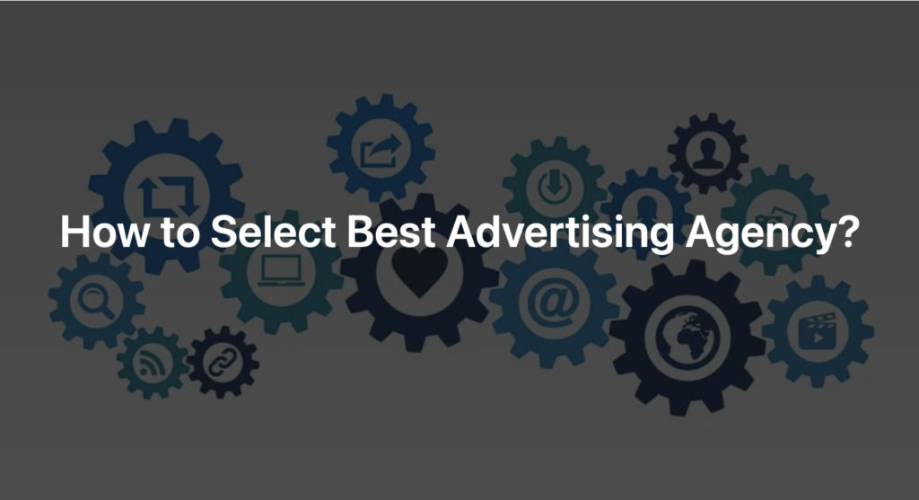 How to select best advertising agency, choose best advertising agency